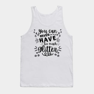 You Can Never Have Too Much Glitter. Sparkly, Glittery, Shinny Things. Tank Top